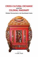 Cross-cultural exchange and the colonial imaginary : global encounters via Southeast Asia /