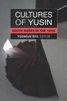 Cultures of Yusin : South Korea in the 1970s /