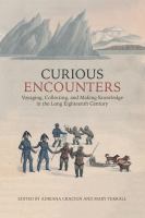 Curious encounters voyaging, collecting, and making knowledge in the long eighteenth century /