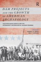 Dam projects and the growth of American archaeology the River Basin Surveys and the Interagency Archeological Salvage Program /