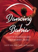 Dancing Bahia : essays on Afro-Brazilian dance, education, memory, and race /