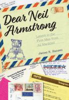 Dear Neil Armstrong : letters to the first man on the moon from all mankind /