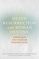 Death, resurrection, and human destiny : Christian and Muslim perspectives : a record of the Eleventh Building Bridges Seminar convened by the Archbishop of Canterbury, King's College London and Canterbury Cathedral, April 23-25, 2012 /