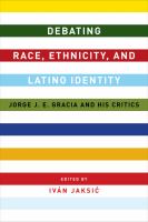 Debating race, ethnicity, and Latino identity : Jorge J.E. Gracia and his critics /