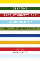 Debating race, ethnicity, and Latino identity Jorge J.E. Gracia and his critics /