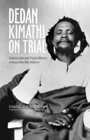 Dedan Kimathi on trial : colonial justice and popular memory in Kenya's Mau Mau rebellion /