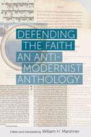 Defending the faith : an anti-modernist anthology /