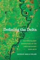 Defining the Delta : multidisciplinary perspectives on the Lower Mississippi River Delta /