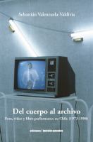 Del cuerpo al archivo foto, video y libro-performance en Chile (1973-1990).