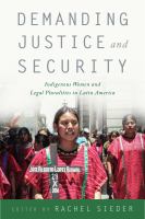 Demanding justice and security : Indigenous women and legal pluralities in Latin America /