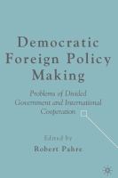 Democratic foreign policy making problems of divided government and international cooperation /