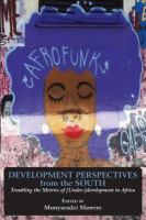 Development perspectives from the South : troubling the metrics of [under-]development in Africa /