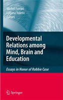 Developmental Relations among Mind, Brain and Education Essays in Honor of Robbie Case /