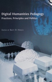 Digital humanities pedagogy practices, principles and politics /