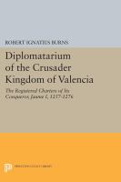 Diplomatarium of the Crusader Kingdom of Valencia : the Registered Charters of Its Conqueror, Jaume I, 1257-1276. II: Documents 1-500. Foundations of Crusader Valencia: Revolt and Recovery, 1257-1263 /