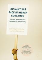 Dismantling Race in Higher Education Racism, Whiteness and Decolonising the Academy /