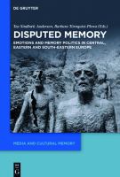 Disputed Memory Emotions and Memory Politics in Central, Eastern and South-Eastern Europe /