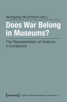 Does war belong in museums? the representation of violence in exhibitions /