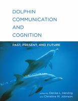 Dolphin communication and cognition past, present, and future /