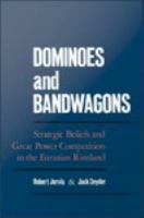 Dominoes and bandwagons strategic beliefs and great power competition in the Eurasian rimland /