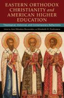 Eastern Orthodox Christianity and American higher education : theological, historical, and contemporary reflections /