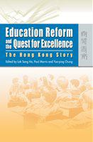 Education reform and the quest for excellence the Hong Kong story /