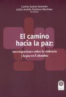 El camino hacia la paz : investigaciones sobre la violencia y la paz en Colombia /