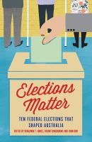 Elections matter ten federal elections that shaped Australia /