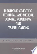 Electronic scientific, technical, and medical journal publishing and its implications report of a symposium /