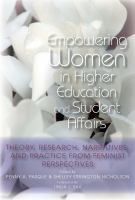 Empowering women in higher education and student affairs theory, research, narratives, and practice from feminist perspectives /