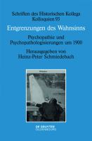 Entgrenzungen des Wahnsinns Psychopathie und Psychopathologisierungen um 1900 /