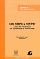 Entre historias y memorias los desafíos metodológicos del legado reciente de América Latina /