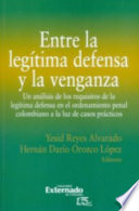 Entre la legítima defensa y la venganza : Un análisis de los requisitos de la legítima defensa en el ordenamiento penal colombiano a la luz de los casos prácticos /