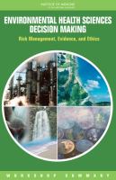 Environmental health sciences decision making risk management, evidence, and ethics : workshop summary /