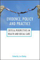 Evidence, policy and practice : critical perspectives in health and social care : (why evidence doesn't influence policy, why it should and how it might) /