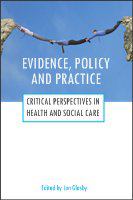 Evidence, policy and practice critical perspectives in health and social care (why evidence doesn't influence policy, why it should and how it might) /