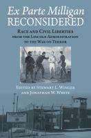 Ex parte Milligan reconsidered : race and civil liberties from the Lincoln administration to the war on terror /