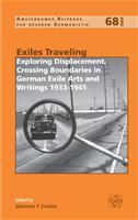 Exiles traveling exploring displacement, crossing boundaries in German exile arts and writings 1933-1945 /