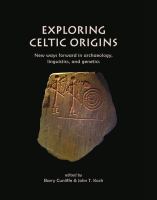 Exploring Celtic origins : new ways forward in archaeology, linguistics, and genetics /