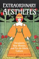 Extraordinary aesthetes : decadents, new women, and fin-de-siècle culture /