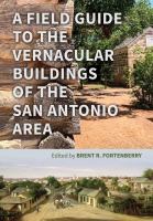 FIELD GUIDE TO THE VERNACULAR BUILDINGS OF THE SAN ANTONIO AREA