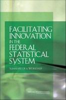 Facilitating Innovation in the federal statistical system summary of a workshop /