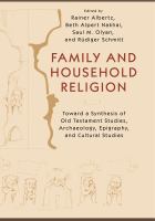 Family and household religion toward a synthesis of Old Testament studies, archaeology, epigraphy, and cultural studies /