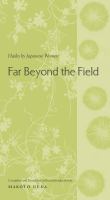 Far beyond the field haiku by Japanese women : an anthology /