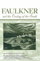 Faulkner and the ecology of the South Faulkner and Yoknapatawpha, 2003 /