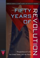 Fifty years of revolution perspectives on Cuba, the United States, and the world /