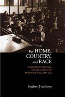 For Home, Country, and Race : Gender, Class, and Englishness in the Elementary School, 1880-1914.