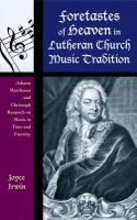 Foretastes of heaven in Lutheran church music tradition Johann Mattheson and Christoph Raupach on music in time and eternity /