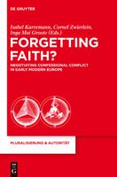 Forgetting faith? negotiating confessional conflict in early modern Europe /