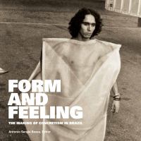 Form and feeling : the making of concretism in Brazil /